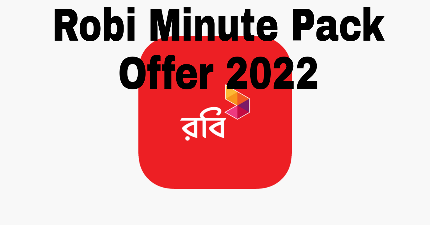 Robi Minute Offer 2022। List of Robi Small Minutes Bundle Package Offer 2022