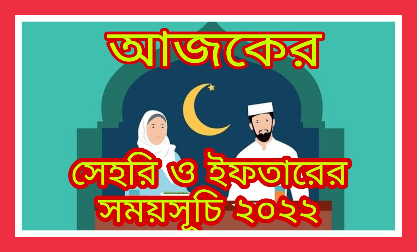 আজকের সিলেট জেলা সেহরি ও ইফতারের সময়সূচী 2022 সেহরির শেষ সময় ajker Sehri & Iftar Time Sylhet  Bangladesh
