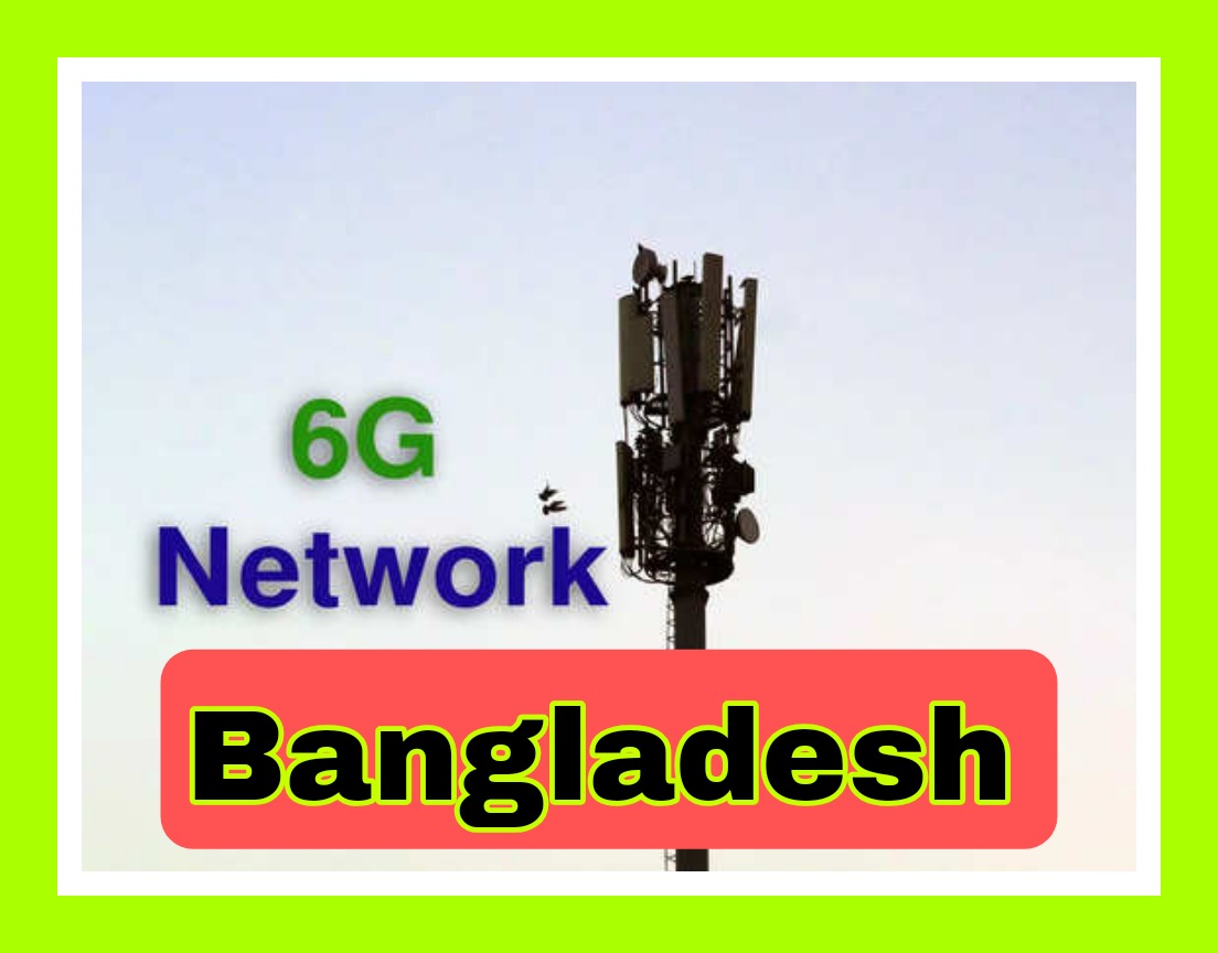 6G Network Bangladesh  : কবে আসছে 6G নেটওয়ার্ক ? লঞ্চের দিনক্ষণ ঘোষণা