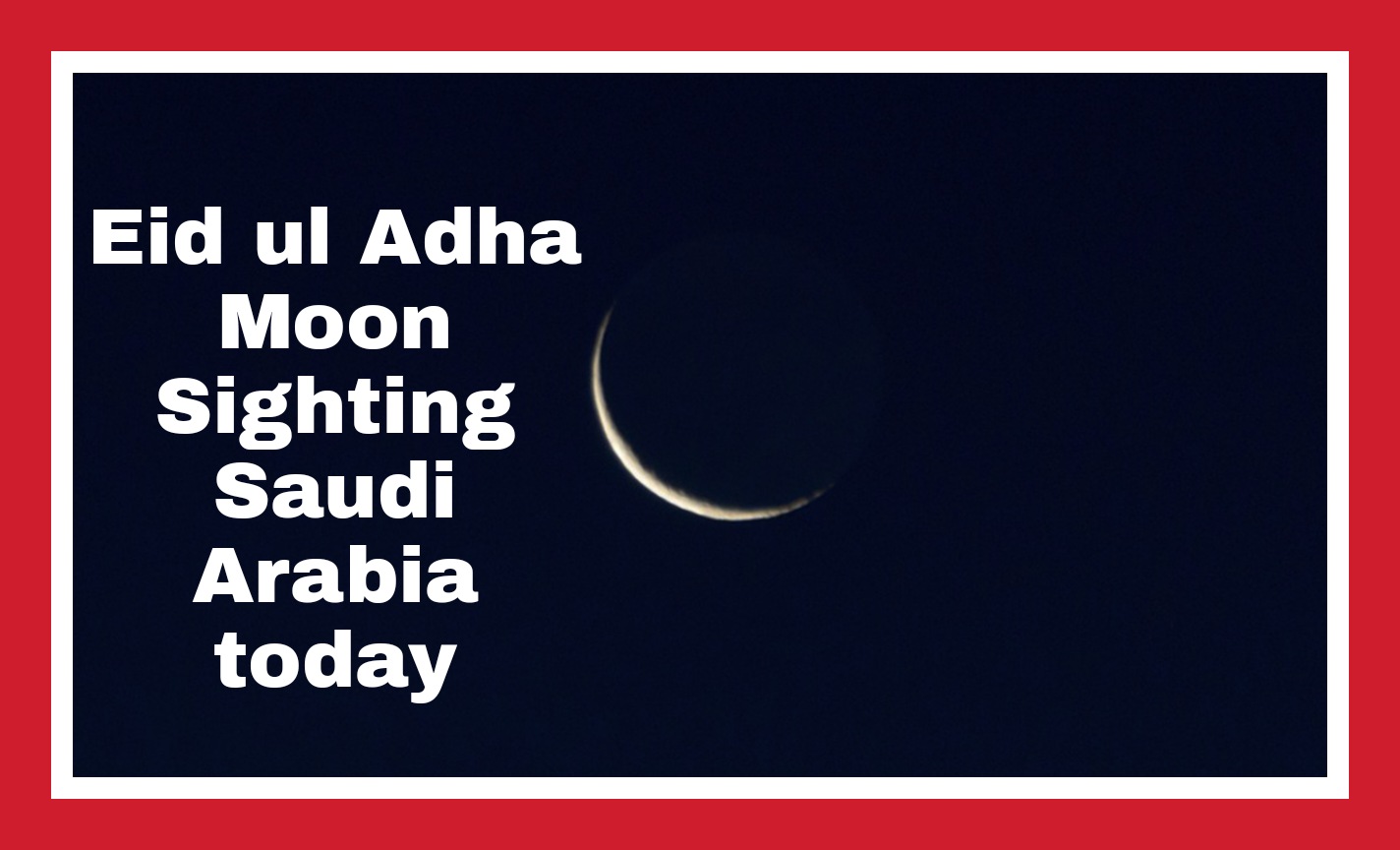 Eid ul Adha Moon Sighting Saudi Arabia today 2022