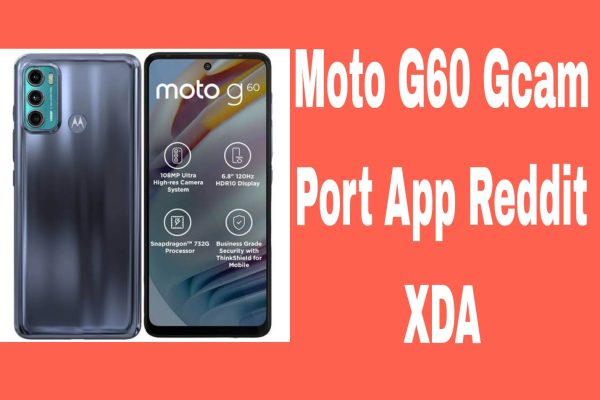 Moto G60 Gcam Port App Reddit XDA