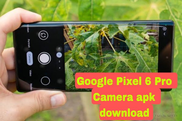 Google Pixel 6 Pro Camera apk download