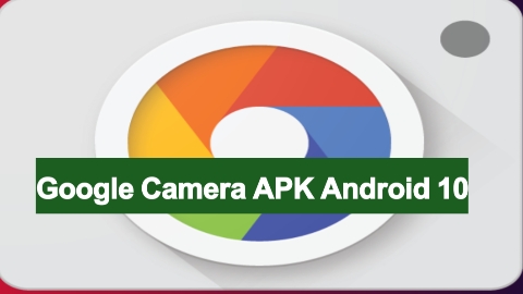 [Update Original] Google Camera APK for Android 10